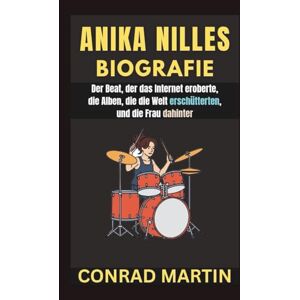 Martin, Conrad ANIKA NILLES BIOGRAFIE: Der Beat, der das Internet eroberte, die Alben, die die Welt erschütterten, und die Frau dahinter Martin, Conrad ANIKA NILLES BIOGRAFIE: Der Beat, der das Internet eroberte, die Alben, die die Welt erschütterten, und die Frau dahinter
