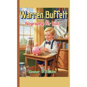 Moon, Eleanor D.J Warren Buffett Biography For Kids: A Curious Boy Who Learned to Save, Grow, and Dream Big! Moon, Eleanor D.J Warren Buffett Biography For Kids: A Curious Boy Who Learned to Save, Grow, and Dream Big!