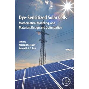 Dye-Sensitized Solar Cells: Mathematical Modelling, and Materials Design and Optimization Dye-Sensitized Solar Cells: Mathematical Modelling, and Materials Design and Optimization