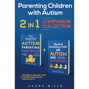 Mills, Audra Parenting Children with Autism 2 in 1 Companion Collection: Strategies to Meet Their Needs, Unlock Their Potential, and Help Them Thrive Mills, Audra Parenting Children with Autism 2 in 1 Companion Collection: Strategies to Meet Their Needs, Unlock Their Potential, and Help Them Thrive