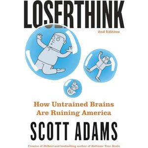 Loserthink: How Untrained Brains Are Ruining America (The Scott Adams Success Series) Loserthink: How Untrained Brains Are Ruining America (The Scott Adams Success Series)