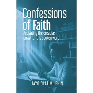Olatimilehin, Tayo Confessions Of Faith: Activating the creative power of spoken words. Believe. Speak. Have. Olatimilehin, Tayo Confessions Of Faith: Activating the creative power of spoken words. Believe. Speak. Have.