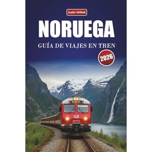 Willett, Justin NORUEGA GUÍA DE VIAJES EN TREN 2026: Descubre viajes panorámicos en tren, rutas regionales, paisajes nórdicos y consejos prácticos por toda Escandinavia Willett, Justin NORUEGA GUÍA DE VIAJES EN TREN 2026: Descubre viajes panorámicos en tren, rutas regionales, paisajes nórdicos y consejos prácticos por toda Escandinavia