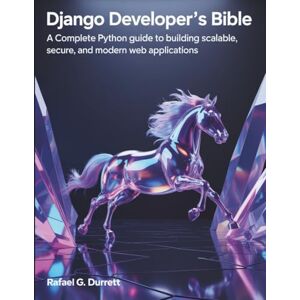 Durrett, Rafael G. Django Developer’s Bible: A Complete Python Guide to Building Scalable, Secure, and Modern Web Applications: 7 (the digital developer's library) Durrett, Rafael G. Django Developer’s Bible: A Complete Python Guide to Building Scalable, Secure, and Modern Web Applications: 7 (the digital developer's library)