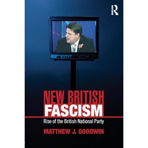 Goodwin, Matthew New British Fascism: Rise of the British National Party (Routledge Studies in Extremism and Democracy) Goodwin, Matthew New British Fascism: Rise of the British National Party (Routledge Studies in Extremism and Democracy)