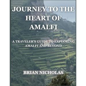 NICHOLAS, BRIAN Journey to the Heart of Amalfi: A Traveler’s Guide to Exploring Amalfi and Beyond NICHOLAS, BRIAN Journey to the Heart of Amalfi: A Traveler’s Guide to Exploring Amalfi and Beyond