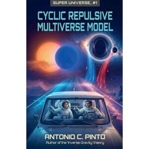 Pinto, Antonio Carlos Cyclic Repulsive Multiverse Model (MCR): 1 (Super Universe) Pinto, Antonio Carlos Cyclic Repulsive Multiverse Model (MCR): 1 (Super Universe)
