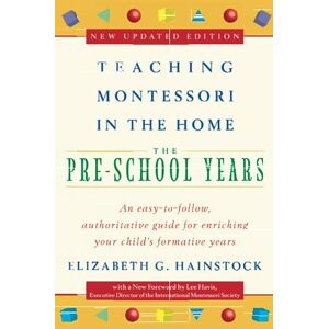 Hainstock, Elizabeth G. Teaching Montessori in the Home: Pre-School Years: The Pre-School Years Hainstock, Elizabeth G. Teaching Montessori in the Home: Pre-School Years: The Pre-School Years