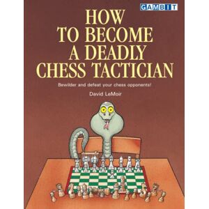 LeMoir, David How to Become a Deadly Chess Tactician (How to... Chess Tactics) LeMoir, David How to Become a Deadly Chess Tactician (How to... Chess Tactics)