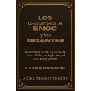 Thornwright, Aziel Los libros completos de Enoc y los gigantes: Descifrando la historia prohibida de los nefilim, los Vigilantes y el Apocalipsis antiguo (Letra grande) Thornwright, Aziel Los libros completos de Enoc y los gigantes: Descifrando la historia prohibida de los nefilim, los Vigilantes y el Apocalipsis antiguo (Letra grande)
