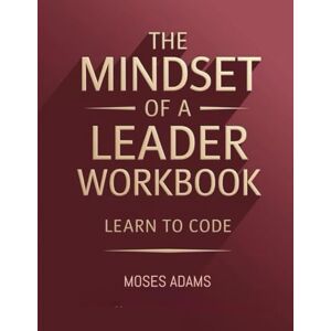 Adams, Moses The Mindset Of A Leader Workbook: Learn to code Adams, Moses The Mindset Of A Leader Workbook: Learn to code
