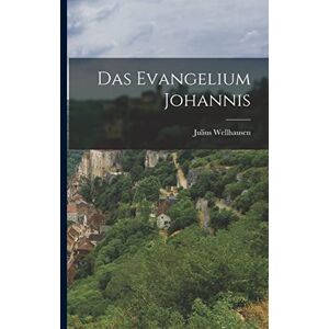 Wellhausen, Julius Das Evangelium Johannis Wellhausen, Julius Das Evangelium Johannis