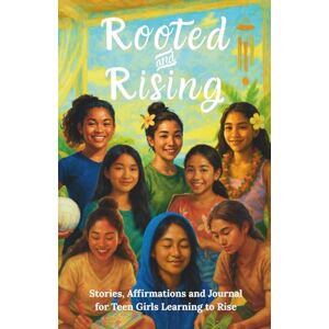 Iguchi, J.M. Rooted and Rising: Stories, Affirmations and Journal for Teen Girls Learning to Rise (Rooted Series) Iguchi, J.M. Rooted and Rising: Stories, Affirmations and Journal for Teen Girls Learning to Rise (Rooted Series)