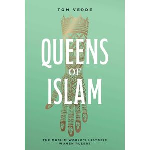 Tom Verde Queens of Islam: The Muslim World's Historic Women Rulers Tom Verde Queens of Islam: The Muslim World's Historic Women Rulers