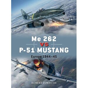Forsyth, Robert Me 262 vs P-51 Mustang: Europe 1944–45: 100 (Duel) Forsyth, Robert Me 262 vs P-51 Mustang: Europe 1944–45: 100 (Duel)