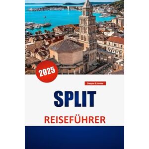 Askew, Dwayne B. SPLIT REISEFÜHRER 2025: Entdecken Sie die lokale Kultur, Strände, Reiserouten und praktische Tipps für einen reibungslosen Urlaub in Kroatien Askew, Dwayne B. SPLIT REISEFÜHRER 2025: Entdecken Sie die lokale Kultur, Strände, Reiserouten und praktische Tipps für einen reibungslosen Urlaub in Kroatien