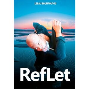 BOUMPOUTOU, Lebau REFLET: Un voyage intérieur vers le sens et la conscience , ,À la rencontre de soi, au cœur du monde ,Révéler l’invisible, explorer l’essentiel ... réinventer à travers la pensée et le ressenti BOUMPOUTOU, Lebau REFLET: Un voyage intérieur vers le sens et la conscience , ,À la rencontre de soi, au cœur du monde ,Révéler l’invisible, explorer l’essentiel ... réinventer à travers la pensée et le ressenti