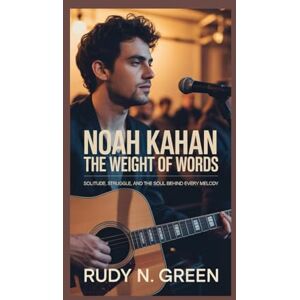 N. Green, Rudy NOAH KAHAN: The Weight of Words: Solitude, Struggle, and the Soul Behind Every Melody N. Green, Rudy NOAH KAHAN: The Weight of Words: Solitude, Struggle, and the Soul Behind Every Melody