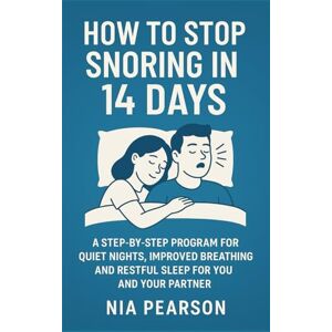 Pearson, Nia How to stop snoring in 14 days: A step by step program for quiet nights, improved breathing and restful sleep for you and your partner Pearson, Nia How to stop snoring in 14 days: A step by step program for quiet nights, improved breathing and restful sleep for you and your partner