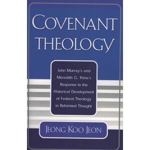 Jeon, Jeong Koo Covenant Theology: John Murray's and Meredith G. Kline's Response to the Historical Development of Federal Theology in Reformed Thought Jeon, Jeong Koo Covenant Theology: John Murray's and Meredith G. Kline's Response to the Historical Development of Federal Theology in Reformed Thought
