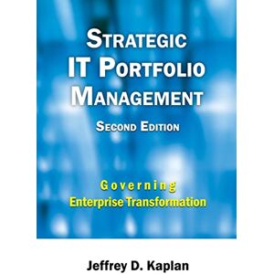 Kaplan, Jeffrey D. Strategic IT Portfolio Management: Managing Enterprise Transformation Kaplan, Jeffrey D. Strategic IT Portfolio Management: Managing Enterprise Transformation