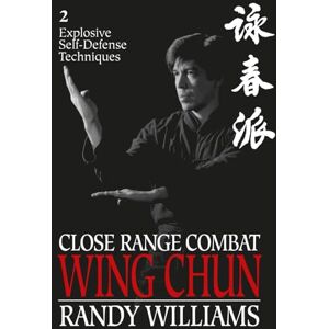 Williams, Randy Close Range Combat Wing Chun 2: Explosive Self-Defense Techniques (Randy Williams; Close Range Combat Wing Chun) Williams, Randy Close Range Combat Wing Chun 2: Explosive Self-Defense Techniques (Randy Williams; Close Range Combat Wing Chun)