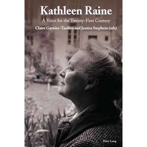 Garnier-Tardieu, Claire Kathleen Raine: A Voice for the Twenty-First Century Garnier-Tardieu, Claire Kathleen Raine: A Voice for the Twenty-First Century