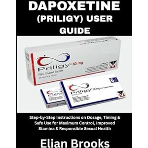 Brooks, Elian Dapoxetine (priligy) User gUiDe: Step-by-Step Instructions on Dosage, Timing & Safe Use for Maximum Control, Improved Stamina & Responsible Sexual Health Brooks, Elian Dapoxetine (priligy) User gUiDe: Step-by-Step Instructions on Dosage, Timing & Safe Use for Maximum Control, Improved Stamina & Responsible Sexual Health