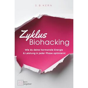 Kern, S.B. Zyklus Biohacking: Wie du deine hormonale Energie & Leistung in jeder Phase optimierst: mehr Fokus und Wohlbefinden im Einklang mit deinem Zyklus – Ernährung, Bewegung, Schlaf & Mindset Kern, S.B. Zyklus Biohacking: Wie du deine hormonale Energie & Leistung in jeder Phase optimierst: mehr Fokus und Wohlbefinden im Einklang mit deinem Zyklus – Ernährung, Bewegung, Schlaf & Mindset