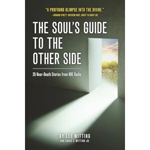 Lee The Soul's Guide To The Other Side: 25 Near-Death Stories From NDE Radio Lee The Soul's Guide To The Other Side: 25 Near-Death Stories From NDE Radio