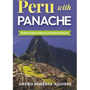 Roberts Stylish Guide to History and Natural Beauty: Peru with Panache (Deluxe Panache Travel Guides with Pictures) Roberts Stylish Guide to History and Natural Beauty: Peru with Panache (Deluxe Panache Travel Guides with Pictures)