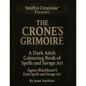 Smithies, Janet The Crone’s Grimoire: A Dark Adult Colouring Book of Spells and Savage Art Smithies, Janet The Crone’s Grimoire: A Dark Adult Colouring Book of Spells and Savage Art