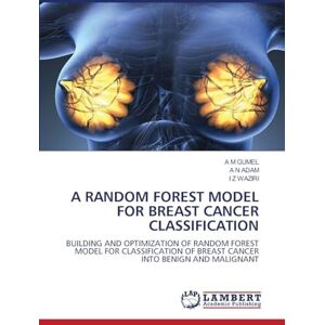 Gumel, A M A Random Forest Model for Breast Cancer Classification: BUILDING AND OPTIMIZATION OF RANDOM FOREST MODEL FOR CLASSIFICATION OF BREAST CANCER INTO BENIGN AND MALIGNANT Gumel, A M A Random Forest Model for Breast Cancer Classification: BUILDING AND OPTIMIZATION OF RANDOM FOREST MODEL FOR CLASSIFICATION OF BREAST CANCER INTO BENIGN AND MALIGNANT
