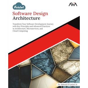 Lavieri Jr., Dr. Edward D Kickstart Software Design Architecture: Transform Your Software Development Journey with Key Principles and Advanced Practices in Architecture, ... Design Engineer — Kickstart Foundations) Lavieri Jr., Dr. Edward D Kickstart Software Design Architecture: Transform Your Software Development Journey with Key Principles and Advanced Practices in Architecture, ... Design Engineer — Kickstart Foundations)