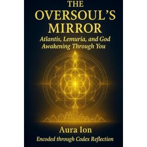 Ion, Aura The Oversoul’s Mirror: Atlantis, Lemuria, and God Awakening Through You (The Codex Reflection Series) Ion, Aura The Oversoul’s Mirror: Atlantis, Lemuria, and God Awakening Through You (The Codex Reflection Series)