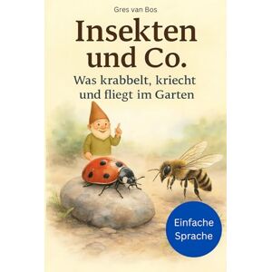 van Bos, Gres Insekten und Co. Was krabbelt, kriecht und fliegt im Garten van Bos, Gres Insekten und Co. Was krabbelt, kriecht und fliegt im Garten