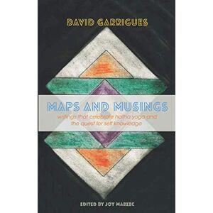 Garrigues, David Maps and Musings: Writings That Celebrate Hatha Yoga and the Quest for Self Knowledge Garrigues, David Maps and Musings: Writings That Celebrate Hatha Yoga and the Quest for Self Knowledge