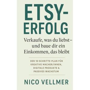Vellmer, Nico Etsy-Erfolg: Verkaufe, was du liebst – und baue dir ein Einkommen, das bleibt Vellmer, Nico Etsy-Erfolg: Verkaufe, was du liebst – und baue dir ein Einkommen, das bleibt