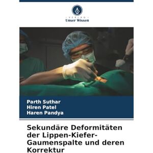 SUTHAR, PARTH Sekundäre Deformitäten der Lippen-Kiefer-Gaumenspalte und deren Korrektur SUTHAR, PARTH Sekundäre Deformitäten der Lippen-Kiefer-Gaumenspalte und deren Korrektur