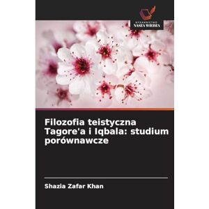 Khan, Shazia Zafar Filozofia teistyczna Tagore'a i Iqbala: studium porównawcze Khan, Shazia Zafar Filozofia teistyczna Tagore'a i Iqbala: studium porównawcze