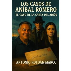 Roldán Marco, Antonio Joaquín LOS CASOS DE ANÍBAL ROMERO: El caso de la carta del adiós Roldán Marco, Antonio Joaquín LOS CASOS DE ANÍBAL ROMERO: El caso de la carta del adiós