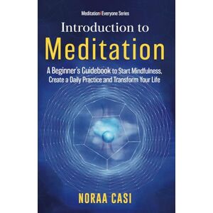Casi, Noraa Introduction to Meditation: A beginner’s guidebook to start mindfulness, create a daily practice and transform your life: 1 ('Meditation4Everyone' Series) Casi, Noraa Introduction to Meditation: A beginner’s guidebook to start mindfulness, create a daily practice and transform your life: 1 ('Meditation4Everyone' Series)