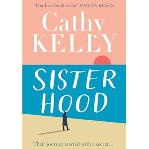 Kelly, Cathy Sisterhood: An explosive secret and a journey that changes everything the gripping and emotional new novel from the international #1 bestseller Kelly, Cathy Sisterhood: An explosive secret and a journey that changes everything the gripping and emotional new novel from the international #1 bestseller