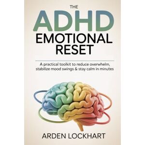 Lockhart, Arden The ADHD Emotional Reset: A Practical Toolkit to Reduce Overwhelm, Stabilize Mood Swings & Stay Calm in Minutes Lockhart, Arden The ADHD Emotional Reset: A Practical Toolkit to Reduce Overwhelm, Stabilize Mood Swings & Stay Calm in Minutes