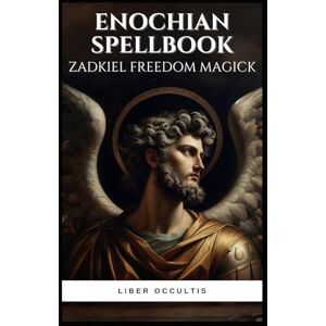 Occultis, Liber Enochian Spellbook Zadkiel Freedom Magick: 57 Rituals for Harnessing Archangel Zadkiel's Freedom Magick (Enochian Occultism) Occultis, Liber Enochian Spellbook Zadkiel Freedom Magick: 57 Rituals for Harnessing Archangel Zadkiel's Freedom Magick (Enochian Occultism)