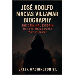 Washington st., Greek JOSÉ ADOLFO MACÍAS VILLAMAR BIOGRAPHY: THE CRIMINAL KINGPIN: José ‘Fito’ Macías and the War for Ecuador” (Law and order) Washington st., Greek JOSÉ ADOLFO MACÍAS VILLAMAR BIOGRAPHY: THE CRIMINAL KINGPIN: José ‘Fito’ Macías and the War for Ecuador” (Law and order)