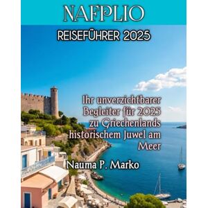 Marko, Nauma Patrick NAFPLIO REISEFÜHRER 2025 Marko, Nauma Patrick NAFPLIO REISEFÜHRER 2025