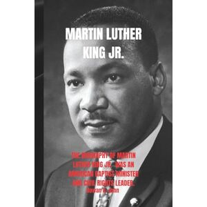 A. John, Rowan MARTIN LUTHER KING JR.: The biography of Martin Luther King Jr. was an American Baptist minister and civil rights leader who fought for racial equality through nonviolent resistance. A. John, Rowan MARTIN LUTHER KING JR.: The biography of Martin Luther King Jr. was an American Baptist minister and civil rights leader who fought for racial equality through nonviolent resistance.