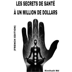 Md, Rimthath Les Secrets de Santé à un Million de Dollars: French Edition (Santé holistique) Md, Rimthath Les Secrets de Santé à un Million de Dollars: French Edition (Santé holistique)