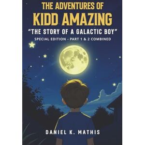 K. Mathis, Daniel The Adventures of Kidd Amazing: The Story of a Galactic Boy K. Mathis, Daniel The Adventures of Kidd Amazing: The Story of a Galactic Boy